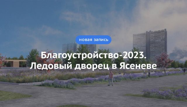 Блог Сергея Собянина. Благоустройство-2023. Ледовый дворец в Ясеневе - фото 1