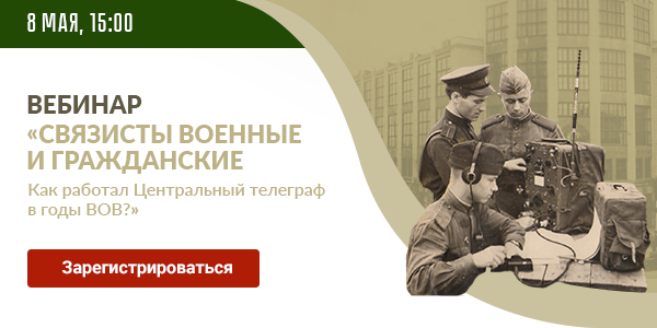 Приглашаем на вебинар «Связисты военные и гражданские. Как работал Центральный телеграф в годы ВОВ?» - фото 2