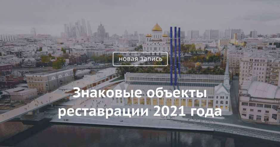 Блог Сергея Собянина. Знаковые объекты реставрации 2021 года Блог Сергея Собянина - фото 1